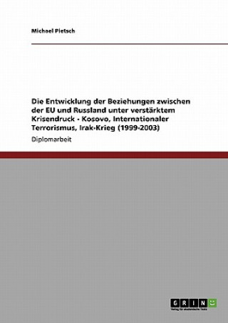 Kniha Entwicklung der Beziehungen zwischen der EU und Russland unter verstarktem Krisendruck - Kosovo, Internationaler Terrorismus, Irak-Krieg (1999-2003) Michael Pietsch