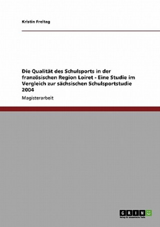 Kniha Qualitat des Schulsports in der franzoesischen Region Loiret - Eine Studie im Vergleich zur sachsischen Schulsportstudie 2004 Kristin Freitag