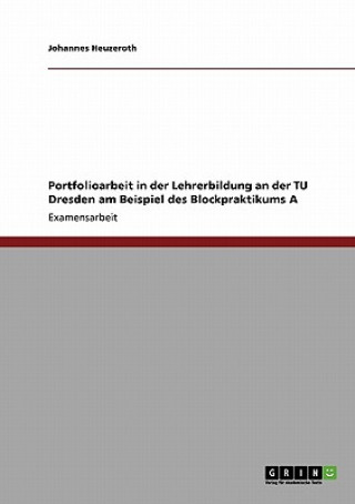 Könyv Portfolioarbeit in der Lehrerbildung an der TU Dresden am Beispiel des Blockpraktikums A Johannes Heuzeroth