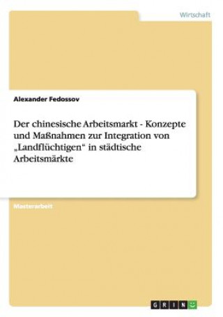 Książka chinesische Arbeitsmarkt - Konzepte und Massnahmen zur Integration von "Landfluchtigen in stadtische Arbeitsmarkte Alexander Fedossov