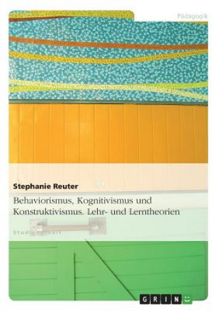 Kniha Lehr- und Lerntheorien- Behaviorismus, Kognitivismus und Konstruktivismus Stephanie Reuter