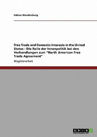 Buch Free Trade and Domestic Interests in the United States - Die Rolle der Innenpolitik bei den Verhandlungen zum North American Free Trade Agreement Fabian Wendenburg