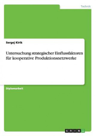Knjiga Untersuchung strategischer Einflussfaktoren fur kooperative Produktionsnetzwerke Sergej Kirik
