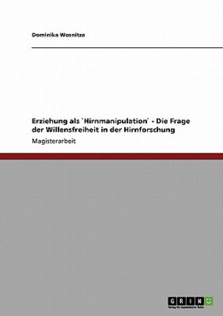 Kniha Erziehung als `Hirnmanipulation` - Die Frage der Willensfreiheit in der Hirnforschung Dominika Wosnitza