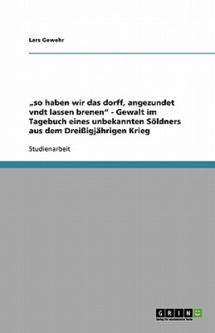 Kniha "so haben wir das dorff, angezundet vndt lassen brenen" - Gewalt im Tagebuch eines unbekannten Söldners aus dem Dreißigjährigen Krieg Lars Gewehr