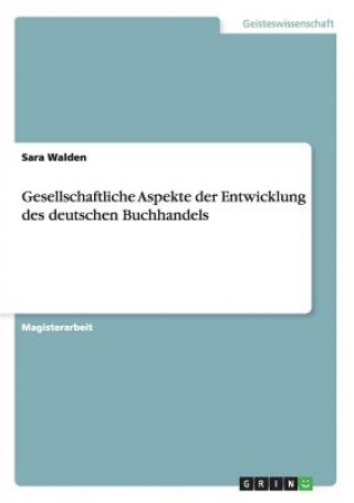 Carte Gesellschaftliche Aspekte der Entwicklung des deutschen Buchhandels Sara Walden