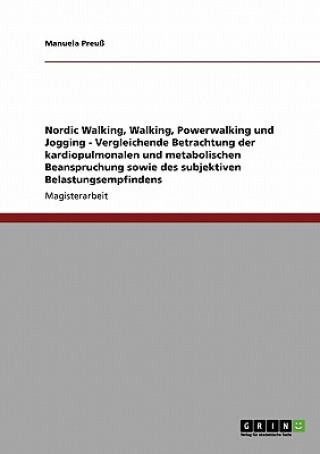 Kniha Nordic Walking, Walking, Powerwalking und Jogging - Vergleichende Betrachtung der kardiopulmonalen und metabolischen Beanspruchung sowie des subjektiv Manuela Preuß