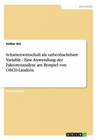 Libro Schattenwirtschaft als unbeobachtbare Variable - Eine Anwendung der Faktorenanalyse am Beispiel von OECD-Landern Volker Ort