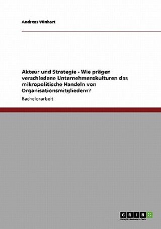 Könyv Akteur und Strategie - Wie prägen verschiedene Unternehmenskulturen das mikropolitische Handeln von Organisationsmitgliedern? Andreas Winhart