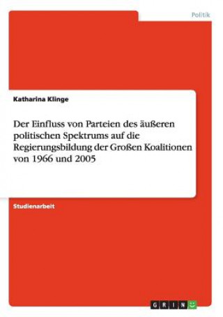 Книга Einfluss von Parteien des ausseren politischen Spektrums auf die Regierungsbildung der Grossen Koalitionen von 1966 und 2005 Katharina Klinge