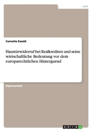 Carte Hausturwiderruf bei Realkrediten und seine wirtschaftliche Bedeutung vor dem europarechtlichen Hintergurnd Cornelia Ewald