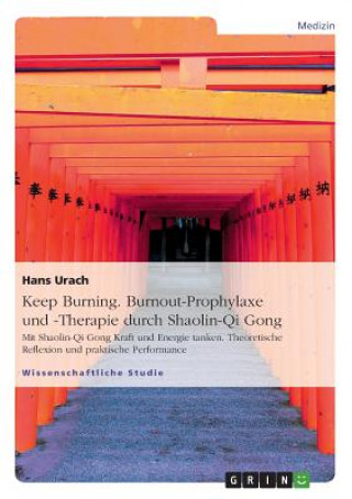 Könyv Keep Burning. Burnout-Prophylaxe und -Therapie durch Shaolin-Qi Gong Hans Urach