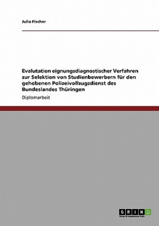 Książka Evalutation eignungsdiagnostischer Verfahren zur Selektion von Studienbewerbern fur den gehobenen Polizeivollzugsdienst des Bundeslandes Thuringen Julia Fischer