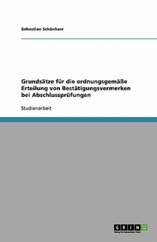 Könyv Grundsatze fur die ordnungsgemasse Erteilung von Bestatigungsvermerken bei Abschlussprufungen Sebastian Schönherr