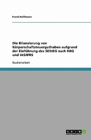 Kniha Die Bilanzierung von Körperschaftsteuerguthaben aufgrund der Einführung des SEStEG nach HBG und IAS/IFRS Frank Hoffmann
