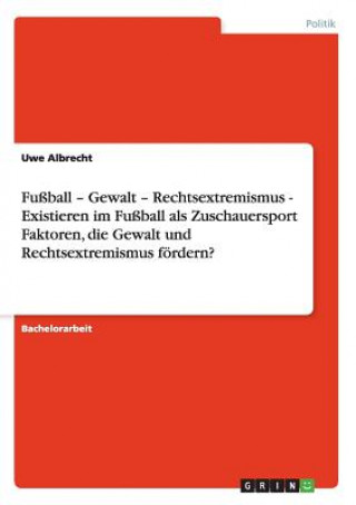 Libro Faktoren der Foerderung von Gewalt und Rechtsextremismus im Fussball als Zuschauersport Uwe Albrecht