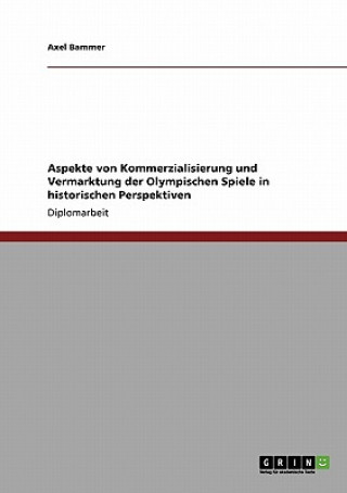Kniha Aspekte Von Kommerzialisierung Und Vermarktung Der Olympischen Spiele in Historischen Perspektiven Axel Bammer