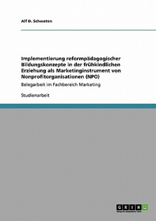 Carte Implementierung reformpadagogischer Bildungskonzepte in der fruhkindlichen Erziehung als Marketinginstrument von Nonprofitorganisationen (NPO) Alf D. Schwaten
