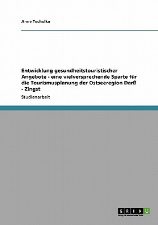 Kniha Entwicklung gesundheitstouristischer Angebote - eine vielversprechende Sparte fur die Tourismusplanung der Ostseeregion Darss - Zingst Anne Tucholka