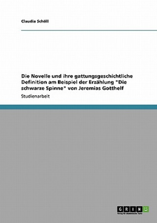 Könyv Novelle und ihre gattungsgeschichtliche Definition am Beispiel der Erzahlung Die schwarze Spinne von Jeremias Gotthelf Claudia Schöll