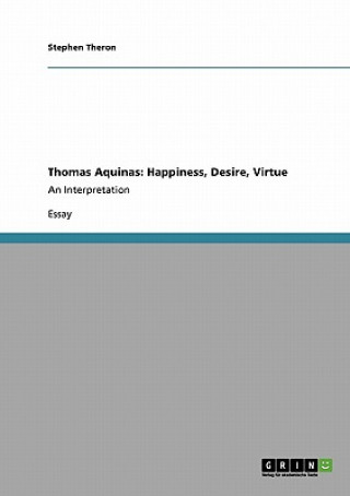 Carte Thomas Aquinas: Happiness, Desire, Virtue Stephen Theron