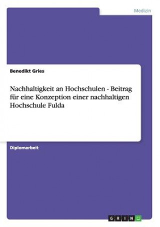 Könyv Nachhaltigkeit an Hochschulen - Beitrag fur eine Konzeption einer nachhaltigen Hochschule Fulda Benedikt Gries