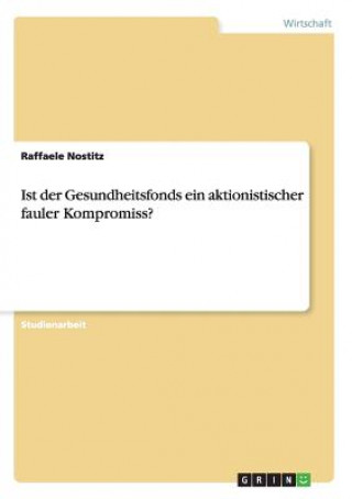 Kniha Ist der Gesundheitsfonds ein aktionistischer fauler Kompromiss? Raffaele Nostitz