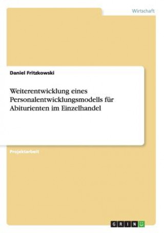 Książka Weiterentwicklung eines Personalentwicklungsmodells fur Abiturienten im Einzelhandel Daniel Fritzkowski