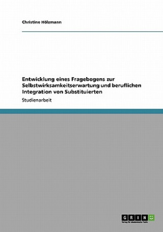 Książka Entwicklung eines Fragebogens zur Selbstwirksamkeitserwartung und beruflichen Integration von Substituierten Christine Hölzmann