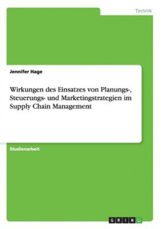 Książka Wirkungen des Einsatzes von Planungs-, Steuerungs- und Marketingstrategien im Supply Chain Management Jennifer Hage