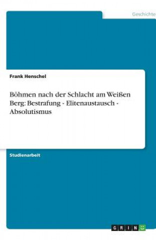 Książka Böhmen nach der Schlacht am Weißen Berg: Bestrafung - Elitenaustausch - Absolutismus Frank Henschel