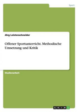 Könyv Offener Sportunterricht. Methodische Umsetzung und Kritik Jörg Leistenschneider
