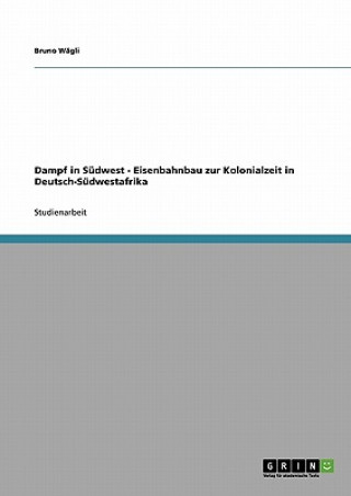 Buch Dampf in Sudwest - Eisenbahnbau zur Kolonialzeit in Deutsch-Sudwestafrika Bruno Wägli