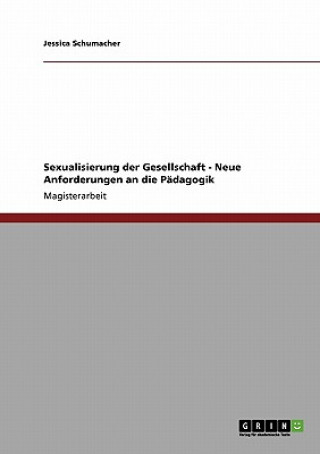 Libro Sexualisierung der Gesellschaft. Neue Anforderungen an die Padagogik Jessica Schumacher