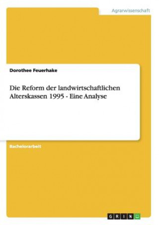 Carte Reform der landwirtschaftlichen Alterskassen 1995 - Eine Analyse Dorothee Feuerhake