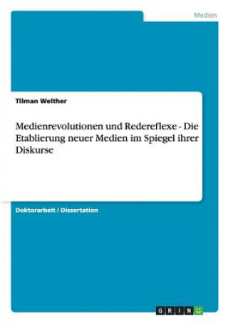 Kniha Medienrevolutionen und Redereflexe - Die Etablierung neuer Medien im Spiegel ihrer Diskurse Tilman Welther
