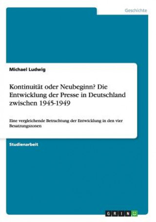 Könyv Kontinuität oder Neubeginn? Die Entwicklung der Presse in Deutschland zwischen 1945-1949 Michael Ludwig