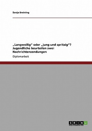Könyv "Langweilig oder "jung und spritzig? Jugendliche beurteilen zwei Nachrichtensendungen Sonja Breining