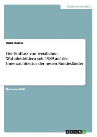 Kniha Einfluss von westlichen Wohnleitbildern seit 1989 auf die Innenarchitektur der neuen Bundeslander Anne Kaiser