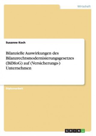 Kniha Bilanzielle Auswirkungen des Bilanzrechtsmodernisierungsgesetzes (BilMoG) auf (Versicherungs-) Unternehmen Susanne Koch