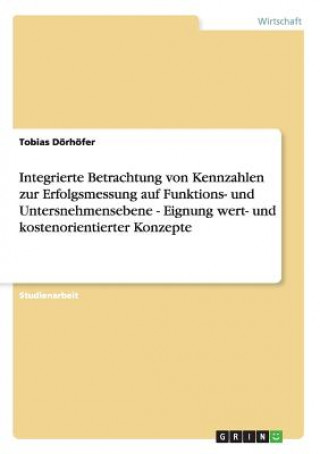 Könyv Integrierte Betrachtung von Kennzahlen zur Erfolgsmessung auf Funktions- und Untersnehmensebene - Eignung wert- und kostenorientierter Konzepte Tobias Dörhöfer