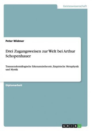 Kniha Drei Zugangsweisen zur Welt bei Arthur Schopenhauer Peter Widmer