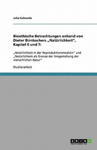 Kniha Bioethische Betrachtungen anhand von Dieter Birnbachers "Naturlichkeit, Kapitel 6 und 7 Julia Kulewatz