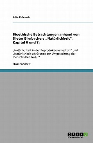 Książka Bioethische Betrachtungen anhand von Dieter Birnbachers "Naturlichkeit, Kapitel 6 und 7 Julia Kulewatz