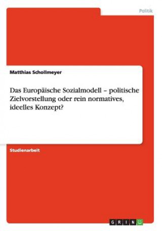 Книга Das Europäische Sozialmodell - politische Zielvorstellung oder rein normatives, ideelles Konzept? Matthias Schollmeyer