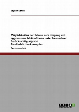 Книга Moeglichkeiten der Schule zum Umgang mit aggressiven Schuler/innen unter besonderer Berucksichtigung von Streitschlichterkonzepten Beyhan Kenan