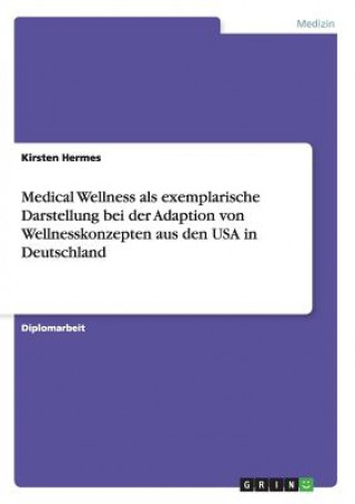 Kniha Medical Wellness als exemplarische Darstellung bei der Adaption von Wellnesskonzepten aus den USA in Deutschland Kirsten Hermes