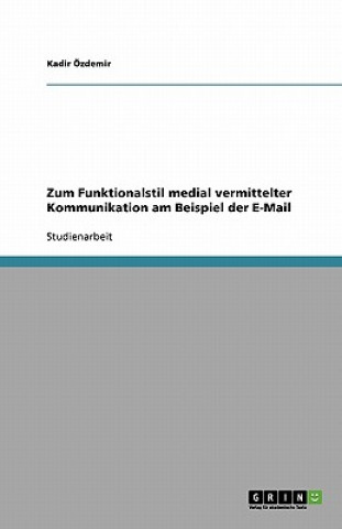 Könyv Zum Funktionalstil medial vermittelter Kommunikation am Beispiel der E-Mail Kadir Özdemir
