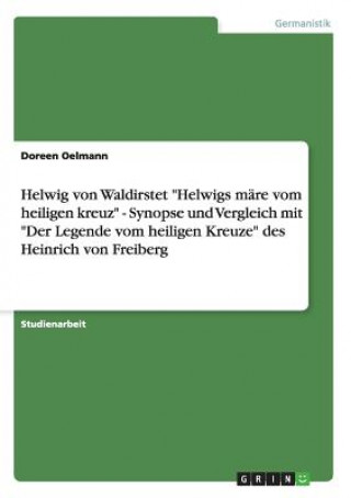 Knjiga Helwig von Waldirstet Helwigs mare vom heiligen kreuz - Synopse und Vergleich mit Der Legende vom heiligen Kreuze des Heinrich von Freiberg Doreen Oelmann