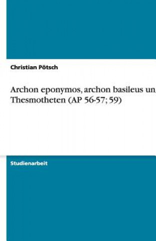 Книга Archon eponymos, archon basileus und Thesmotheten (AP 56-57; 59) Christian Pötsch